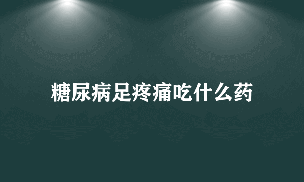 糖尿病足疼痛吃什么药