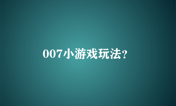 007小游戏玩法？