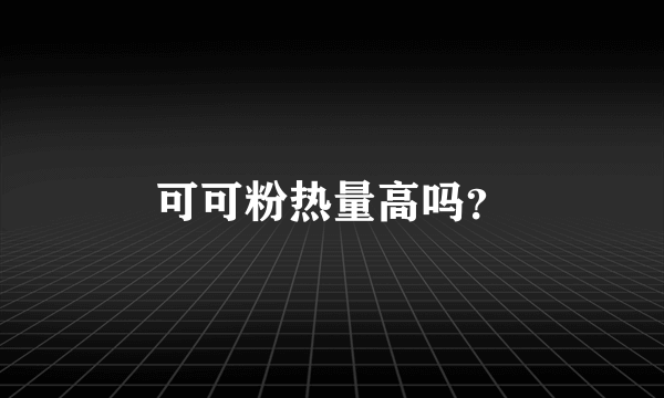 可可粉热量高吗？