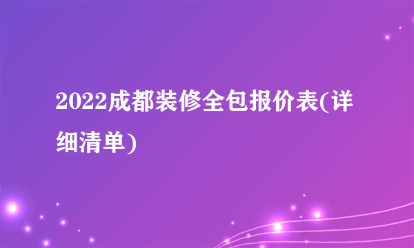 2022成都装修全包报价表(详细清单)