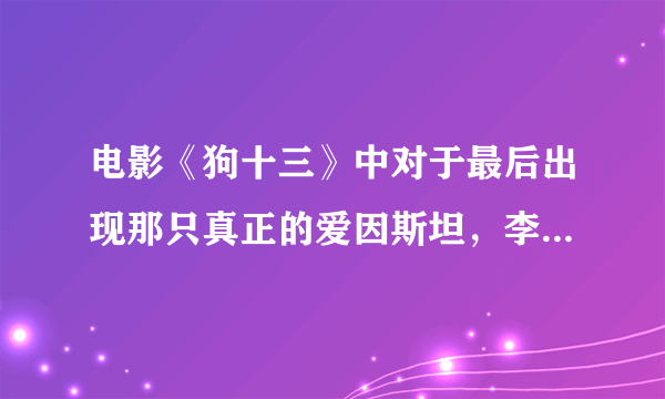 电影《狗十三》中对于最后出现那只真正的爱因斯坦，李玩为何不相认?