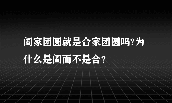 阖家团圆就是合家团圆吗?为什么是阖而不是合？