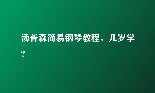 汤普森简易钢琴教程，几岁学？