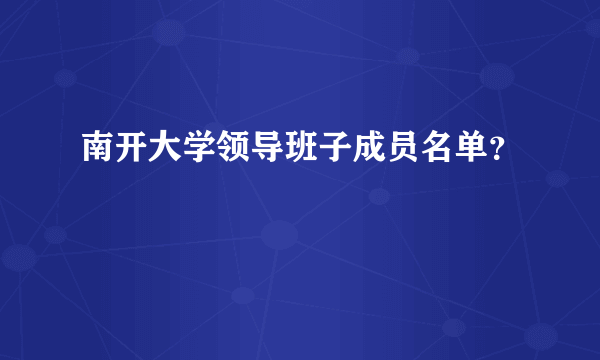 南开大学领导班子成员名单？