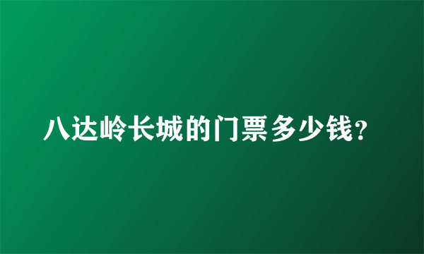 八达岭长城的门票多少钱？