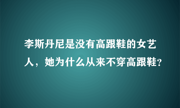 李斯丹尼是没有高跟鞋的女艺人，她为什么从来不穿高跟鞋？