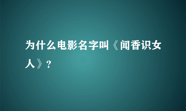 为什么电影名字叫《闻香识女人》？