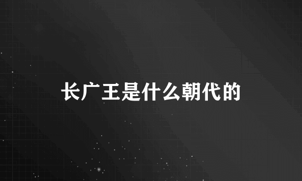 长广王是什么朝代的