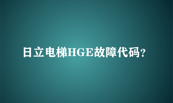 日立电梯HGE故障代码？