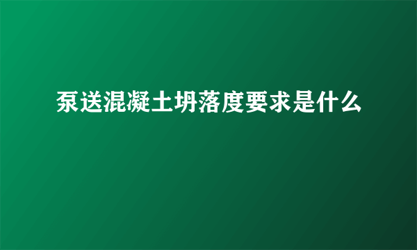 泵送混凝土坍落度要求是什么