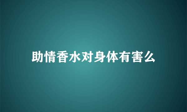 助情香水对身体有害么