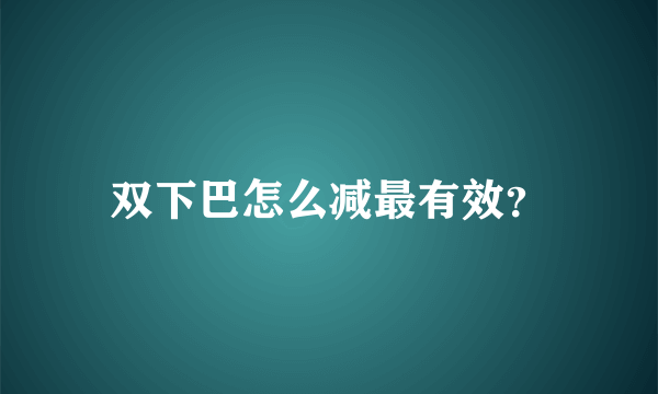 双下巴怎么减最有效？