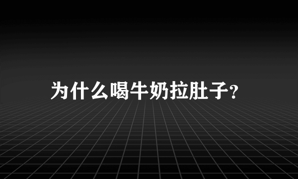 为什么喝牛奶拉肚子？