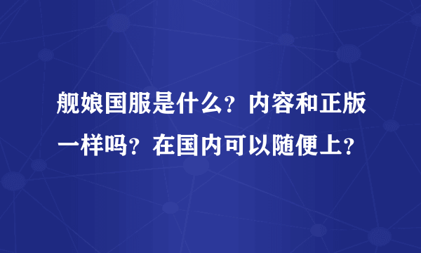 舰娘国服是什么？内容和正版一样吗？在国内可以随便上？