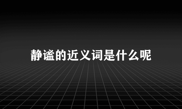 静谧的近义词是什么呢