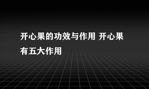 开心果的功效与作用 开心果有五大作用