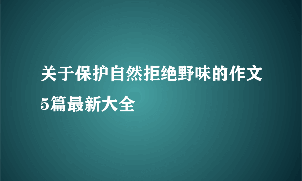 关于保护自然拒绝野味的作文5篇最新大全