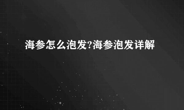 海参怎么泡发?海参泡发详解