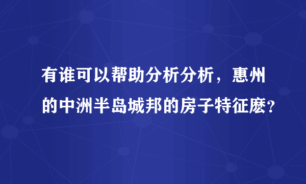 有谁可以帮助分析分析，惠州的中洲半岛城邦的房子特征麽？