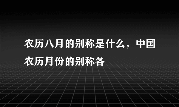 农历八月的别称是什么，中国农历月份的别称各