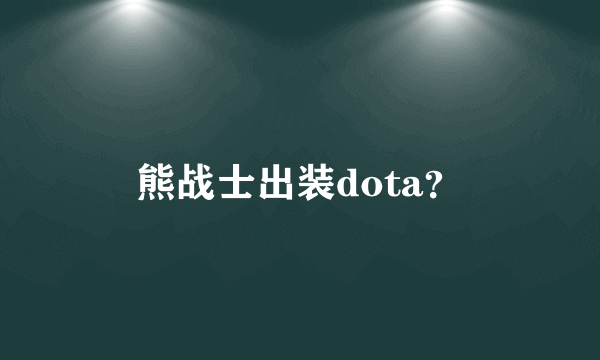 熊战士出装dota？