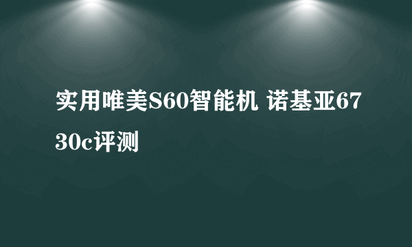 实用唯美S60智能机 诺基亚6730c评测