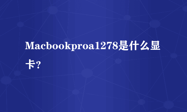 Macbookproa1278是什么显卡？