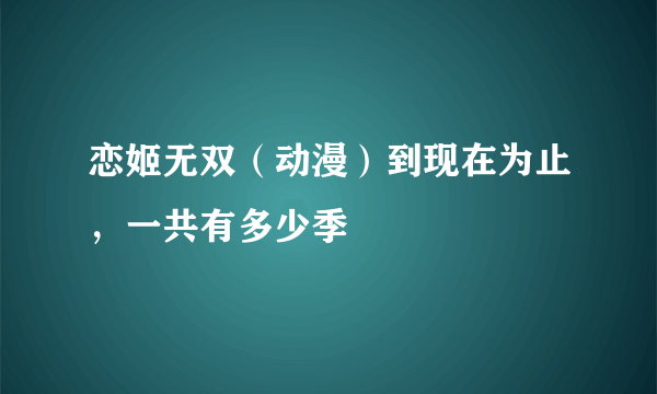 恋姬无双（动漫）到现在为止，一共有多少季