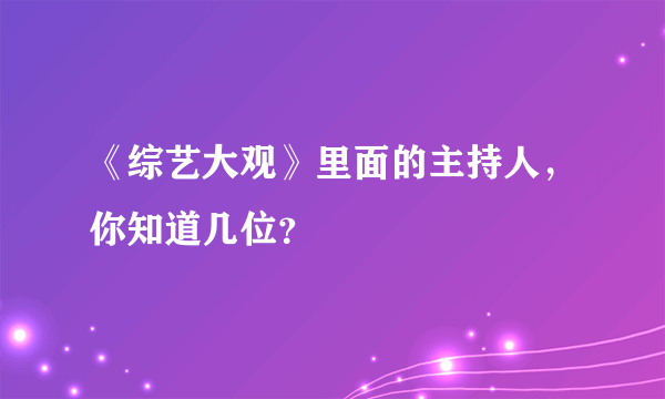 《综艺大观》里面的主持人，你知道几位？