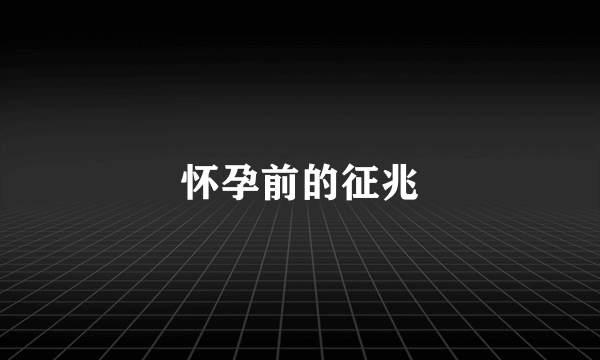 怀孕前的征兆