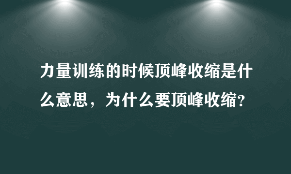 力量训练的时候顶峰收缩是什么意思，为什么要顶峰收缩？