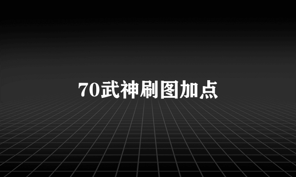 70武神刷图加点