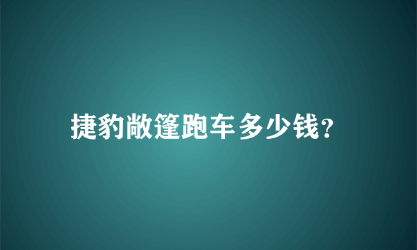 捷豹敞篷跑车多少钱？