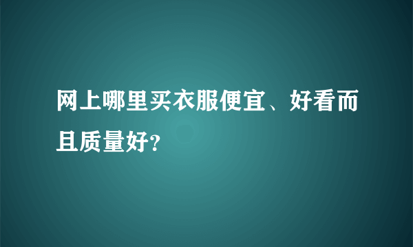 网上哪里买衣服便宜、好看而且质量好？