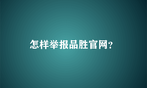 怎样举报品胜官网？