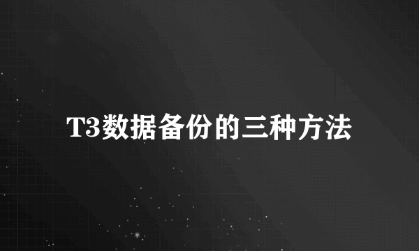 T3数据备份的三种方法