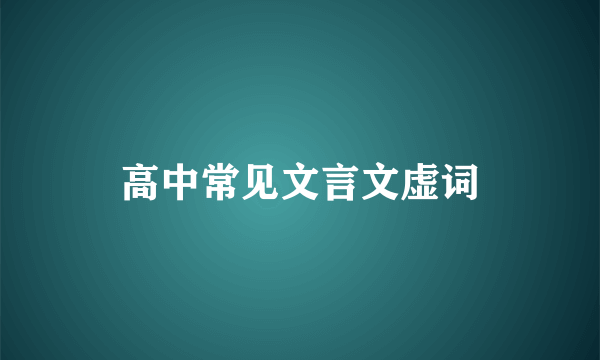 高中常见文言文虚词