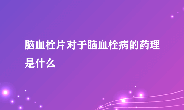 脑血栓片对于脑血栓病的药理是什么