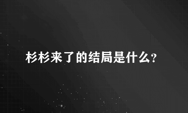 杉杉来了的结局是什么？