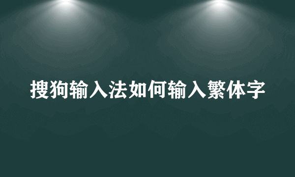 搜狗输入法如何输入繁体字