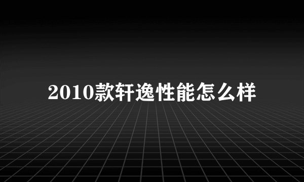 2010款轩逸性能怎么样