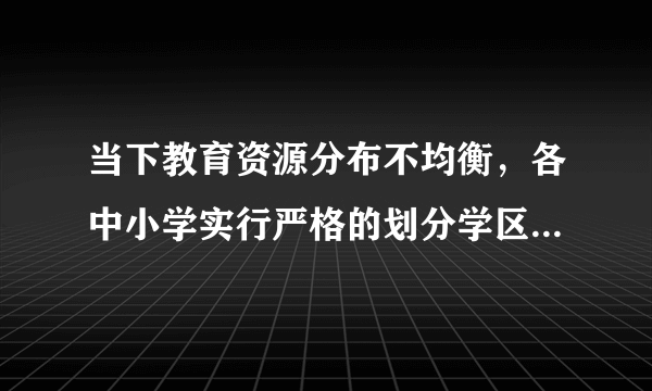 当下教育资源分布不均衡，各中小学实行严格的划分学区招生的制度，一些热点中小学学区房市场交易火爆且价格均有不同程度的上涨，学区房价格上涨的主要原因是（　　）A.学区房本身的价值上升造成的B.学区房的供应量迅速下降造成的C.由人们收入水平提高引起的D.学区房需求量的迅速上升致使供不应求所引发的