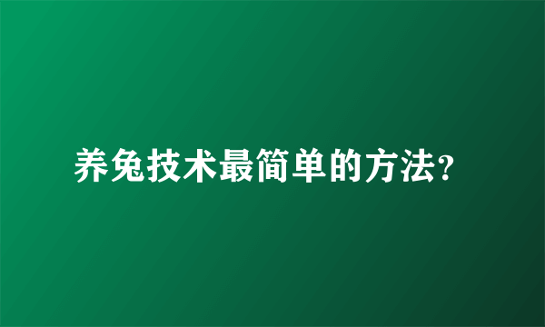 养兔技术最简单的方法？