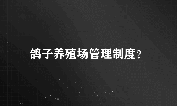 鸽子养殖场管理制度？