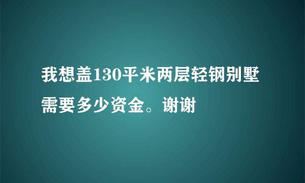 我想盖130平米两层轻钢别墅需要多少资金。谢谢