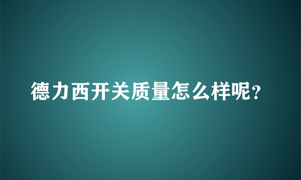 德力西开关质量怎么样呢？