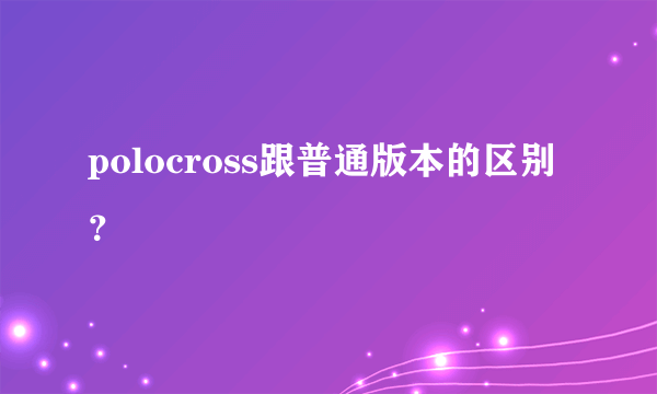 polocross跟普通版本的区别？