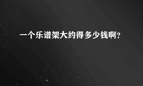 一个乐谱架大约得多少钱啊？