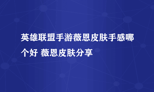 英雄联盟手游薇恩皮肤手感哪个好 薇恩皮肤分享