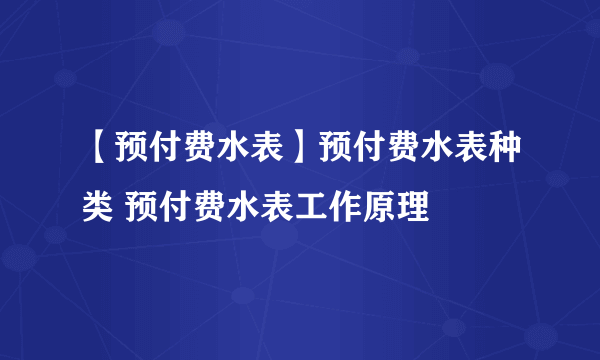 【预付费水表】预付费水表种类 预付费水表工作原理